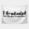 I Graduated Can I Go Back To Bed Now Tapestry Official Graduation Merch