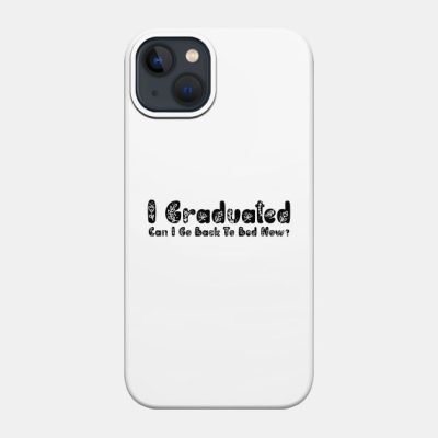 I Graduated Can I Go Back To Bed Now Phone Case Official Graduation Merch