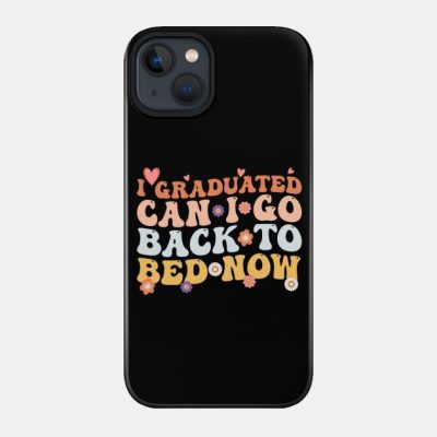 I Graduated Can I Go Back To Bed Now For Graduatio Phone Case Official Graduation Merch