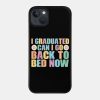 I Graduated Can I Go Back To Bed Now Graduate Phone Case Official Graduation Merch