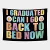 I Graduated Can I Go Back To Bed Now Graduate Tapestry Official Graduation Merch