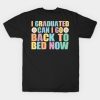 I Graduated Can I Go Back To Bed Now Graduate T-Shirt Official Graduation Merch