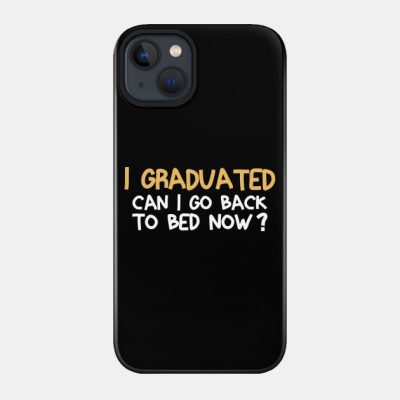 I Graduated Can I Go Back To Bed Now Celebrate Gra Phone Case Official Graduation Merch