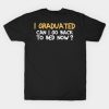 I Graduated Can I Go Back To Bed Now Celebrate Gra T-Shirt Official Graduation Merch