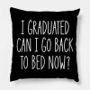 I Graduated Can I Go Back To Bed Now Throw Pillow Official Graduation Merch