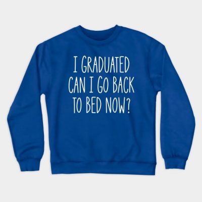 I Graduated Can I Go Back To Bed Now Crewneck Sweatshirt Official Graduation Merch