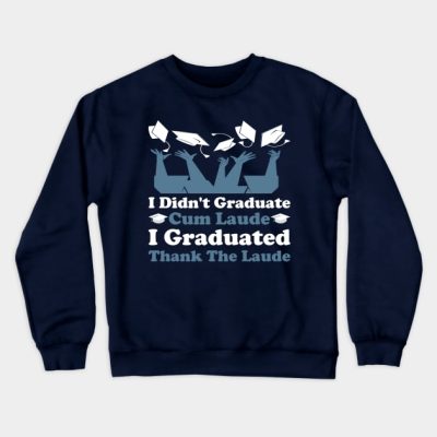 I Didnt Graduate Cum Laude I Graduated Thank The L Crewneck Sweatshirt Official Graduation Merch