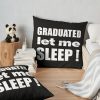 I Graduated | Graduated Let Me Sleep Throw Pillow Official Graduation Merch