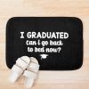 I Graduated Can I Go Back To Bed Now Bath Mat Official Graduation Merch