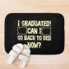 I Graduated! Can I Go Back To Bed Now Bath Mat Official Graduation Merch