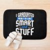 Funny Graduation I Graduated Now I'M Like Smart And Stuff Bath Mat Official Graduation Merch