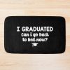 I Graduated Can I Go Back To Bed Now Bath Mat Official Graduation Merch