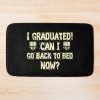 I Graduated! Can I Go Back To Bed Now Bath Mat Official Graduation Merch