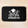 Just Graduated Right Now All I Want To Do Is Graduate Bath Mat Official Graduation Merch