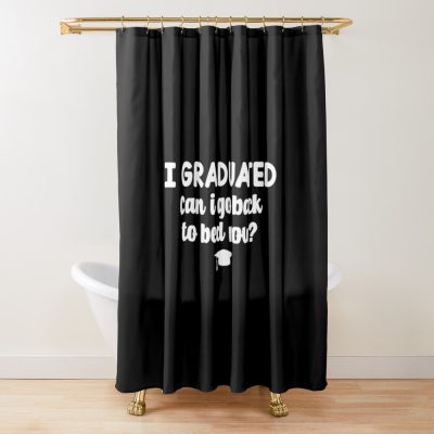 I Graduated Can I Go Back To Bed Now Shower Curtain Official Graduation Merch