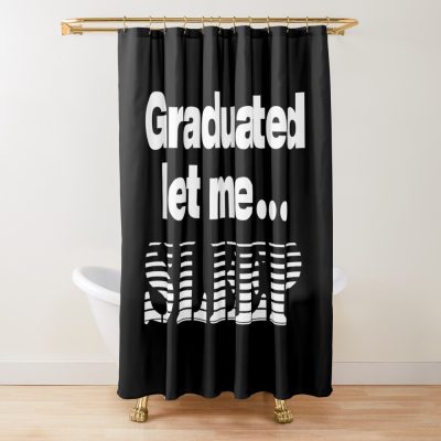 I Graduated | Graduated Let Me Sleep Shower Curtain Official Graduation Merch